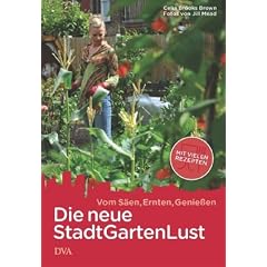 Die neue Stadt-Garten-Lust: Vom S�en, Ernten, Genie�en - Mit vielen Rezepten