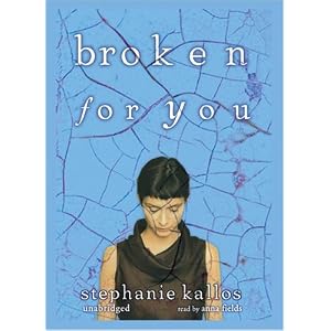 Broken For You by Stephanie Kallos and Anna Fields