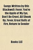 Songs Written by Otis Blackwell: Fever, You're the Apple of My Eye, Don't Be Cruel, All Shook Up, Great Balls of Fire, Return to Sender-