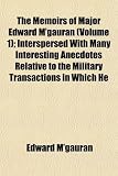 The Memoirs of Major Edward M'gauran (Volume 1); Interspersed With Many Interesting Anecdotes Relative to the Military Transactions in Which He