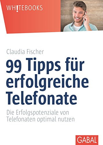 99 Tipps für erfolgreiche Telefonate: Die Erfolgspotenziale von Telefonaten optimal nutzen (Whitebooks) (German Edition)
