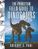 The Princeton Field Guide to Dinosaurs (Princeton Field Guides)