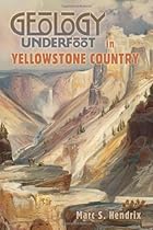 Geology Underfoot in Yellowstone Country Geology Underfoot in Yellowstone Country
