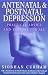 Antenatal and Postnatal Depression: Practical Advice and Support for All Sufferers