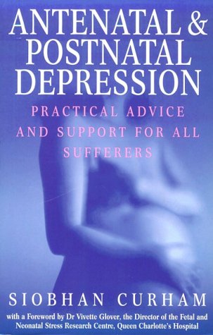 Antenatal and Postnatal Depression: Practical Advice and Support for All Sufferers