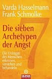 Die sieben Archetypen der Angst: Die Ur�ngste des Menschen erkennen, verstehen und behandeln - Varda Hasselmann
