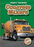 Concrete Mixers (Blastoff! Readers) (Mighty Machines) (Mighty Machines)