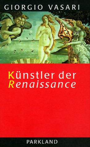 Künstler der Renaissance. Lebensbeschreibungen der ausgezeichnetsten italienischen Baumeister, Maler und Bildhauer Künstler der Renaissance. Lebensbeschreibungen der ausgezeichnetsten italienischen Baumeister, Maler und Bildhauer