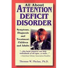 All About Attention Deficit Disorder: Symptoms, Diagnosis and Treatment, Children and Adults