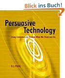 Persuasive Technology: Using Computers to Change What We Think and Do.: Using Computers to Change What We Think and Do (Morgan Kaufmann Series in Interactive Technologies)