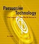 Persuasive Technology: Using Computers to Change What We Think and Do.: Using Computers to Change What We Think and Do (Morgan Kaufmann Series in Interactive Technologies)