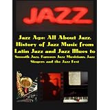 Jazz Age: All About Jazz, the History of Jazz Music, Famous Jazz Musicians and Jazz Singers