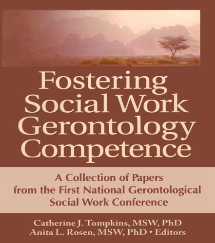 Fostering Social Work Gerontology Competence: A Collection of Papers from the First National Gerontological Social Work Conference (Journal of Gerontological Social Work)