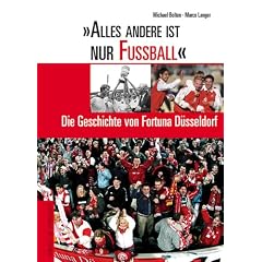 Alles andere ist nur Fu�ball. Die Geschichte von Fortuna D�sseldorf