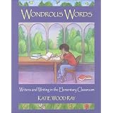 Wondrous Words: Writers and Writing in the Elementary Classroom ~ Katie Wood Ray