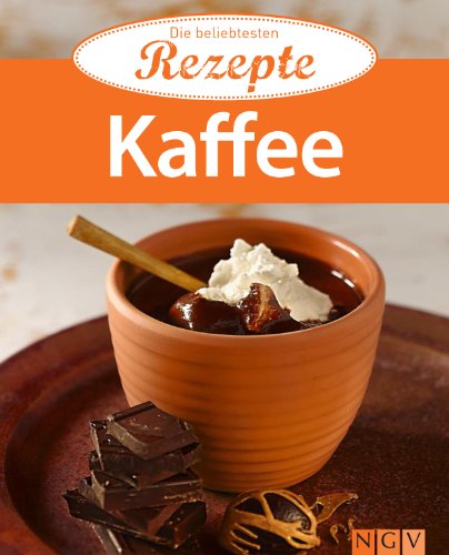 Kaffee: Die beliebtesten Rezepte (German Edition)