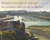 Dieppe et sa région vues par les peintres officiels de la Marine