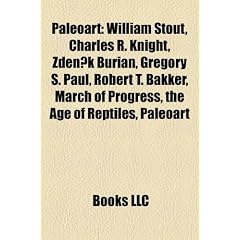 Paleoart: William Stout, Charles R. Knight, Zden K Burian, Gregory S. Paul, Robert T. Bakker, March of Progress, the Age of Rept