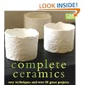 Complete Ceramics: Easy Techniques and 25 Great Projects (Complete Craft Series)