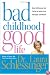 Bad Childhood---Good Life: How to Blossom and Thrive in Spite of an Unhappy Childhood