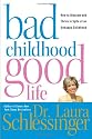 Bad Childhood---Good Life: How to Blossom and Thrive in Spite of an Unhappy Childhood