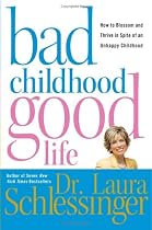 Bad Childhood--Good Life: How to Blossom and Thrive in Spite of an Unhappy Childhood