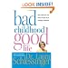 Bad Childhood---Good Life: How to Blossom and Thrive in Spite of an Unhappy Childhood