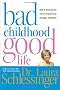 Bad Childhood---Good Life: How to Blossom and Thrive in Spite of an Unhappy Childhood Bad Childhood---Good Life: How to Blossom and Thrive in Spite of an Unhappy Childhood