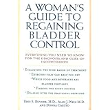 A Woman's Guide to Regaining Bladder Control: Everything You Need to Know for the Diagnosis and... by Eric S. Rovner, Alan J. Wein and Donna Caruso