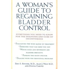 A Woman's Guide to Regaining Bladder Control: Everything You Need to Know for the Diagnosis and Cure of Incontinence