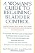 A Woman's Guide to Regaining Bladder Control: Everything You Need to Know for the Diagnosis and Cure of Incontinence