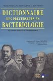 Dictionnaire des précurseurs en bactériologie : Les grands savants de l infiniment petit