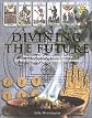 Divining the Future: Discover and Shape Your Destiny by Interpreting Signs, Symbols and Dreams