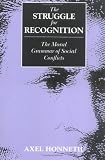 The Struggle for Recognition: The Moral Grammar of Social Conflicts (Studies in Contemporary German Social Thought)