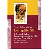 Das sp�te Gift: Folgen politischer Traumatisierung in der DDR und ihre Behandlungvon "Stefan Trobisch-L�tge"