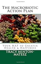 The Macrobiotic Action Plan: Your MAP to Greater Health & Happiness (Basic Macrobiotics Book Series) (Volume 2) The Macrobiotic Action Plan: Your MAP to Greater Health & Happiness (Basic Macrobiotics Book Series) (Volume 2)