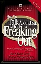 How to Talk About Jesus without Freaking Out: An Easy to Use Practical Guide to Relationship Witnessing