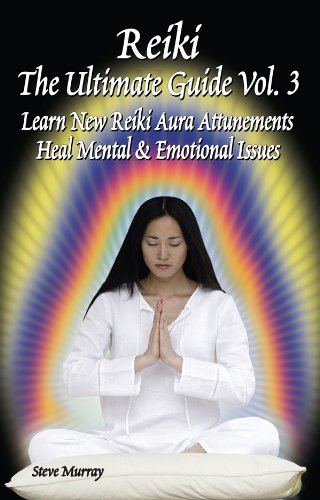 Reiki the Ultimate Guide, Vol. 3: Learn New Reiki Aura Attunements Heal Mental & Emotional Issues (Reiki Ultimate Guides)