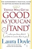 Things Will Get as Good as You Can Stand: The Superwoman's Practical Guide to Getting as Much as She Gives