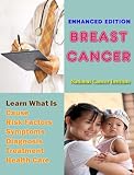 Breast Cancer: Learn What Is Cause, Risk Factors, Symptoms, Diagnosis, Treatment and Health Care (Annotated and Illustrated)
