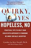 Quirky, yes-- hopeless, no : practical tips to help your child with Asperger's syndrome be more socially accepted