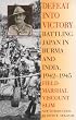 Defeat into Victory: Battling Japan in Burma and India, 1942-1945