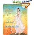 Kuan Yin: Accessing the Power of the Divine Feminine by Daniela Schenker