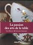 La passion des arts de la table : Objets d'usage, objets de charme