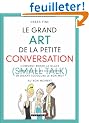 Le grand Art de la petite conversation (Small Talk) : Comment briser la glace dans toutes les occasions en disant toujours le bon mot au bon moment