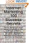 Internet Marketing 100 Success Secrets - Online Marketing's Most asked Questions on how to Manage Affiliates, Techniques, Advertising, Programs, ... and Promotion of an Internet Business