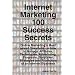 Internet Marketing 100 Success Secrets - Online Marketing's Most Asked Questions on How to Manage Affiliates, Techniques, Advertising, Programs, ... and Promotion of an Internet Business
