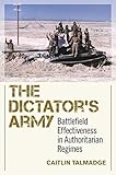 The dictator's army : battlefield effectiveness in authoritarian regimes