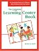 The Complete Learning Center Book: An Illustrated Guide to 32 Different Early Childhood Learning Centers