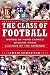 The Class of Football: Words of Hard-Earned Wisdom from Legends of the Gridiron